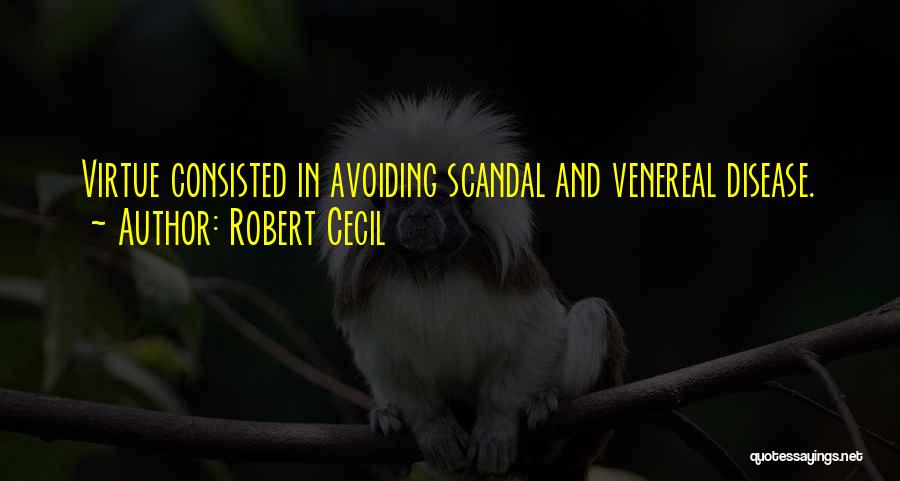 Robert Cecil Quotes: Virtue Consisted In Avoiding Scandal And Venereal Disease.