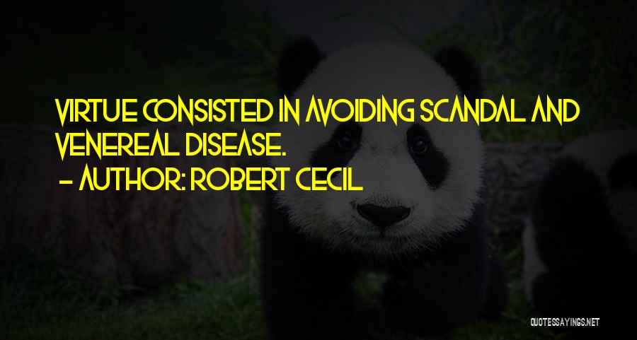 Robert Cecil Quotes: Virtue Consisted In Avoiding Scandal And Venereal Disease.