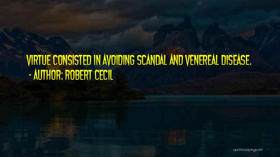 Robert Cecil Quotes: Virtue Consisted In Avoiding Scandal And Venereal Disease.