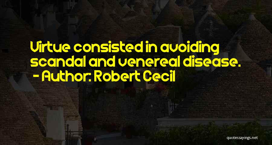 Robert Cecil Quotes: Virtue Consisted In Avoiding Scandal And Venereal Disease.