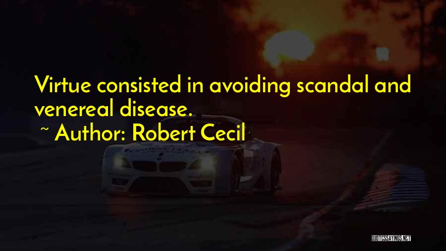 Robert Cecil Quotes: Virtue Consisted In Avoiding Scandal And Venereal Disease.