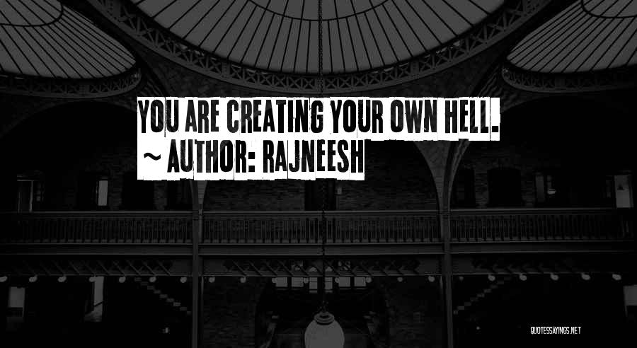 Rajneesh Quotes: You Are Creating Your Own Hell.