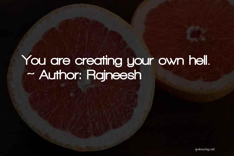 Rajneesh Quotes: You Are Creating Your Own Hell.