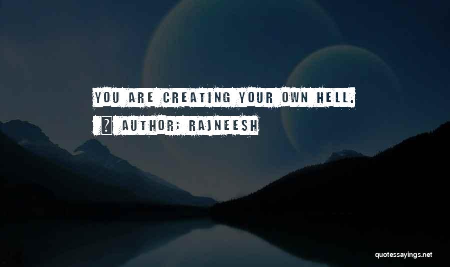 Rajneesh Quotes: You Are Creating Your Own Hell.