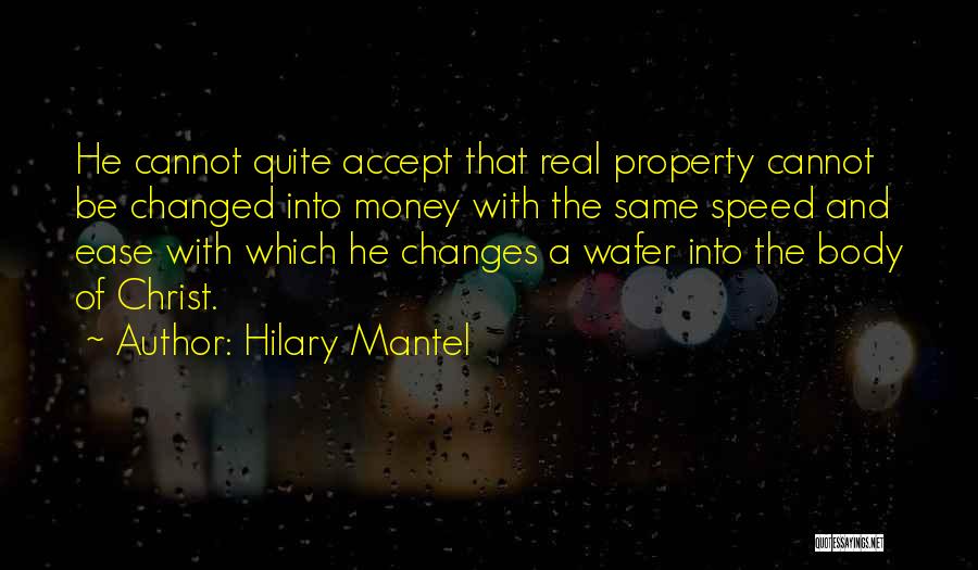 Hilary Mantel Quotes: He Cannot Quite Accept That Real Property Cannot Be Changed Into Money With The Same Speed And Ease With Which