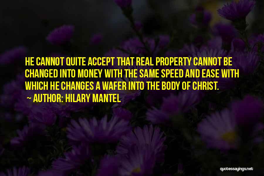 Hilary Mantel Quotes: He Cannot Quite Accept That Real Property Cannot Be Changed Into Money With The Same Speed And Ease With Which