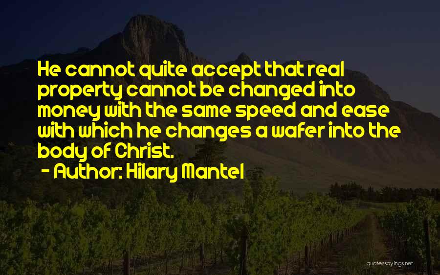 Hilary Mantel Quotes: He Cannot Quite Accept That Real Property Cannot Be Changed Into Money With The Same Speed And Ease With Which