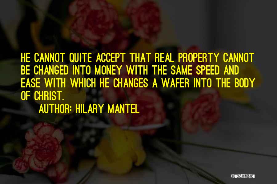 Hilary Mantel Quotes: He Cannot Quite Accept That Real Property Cannot Be Changed Into Money With The Same Speed And Ease With Which