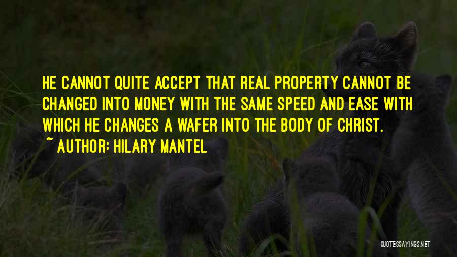 Hilary Mantel Quotes: He Cannot Quite Accept That Real Property Cannot Be Changed Into Money With The Same Speed And Ease With Which