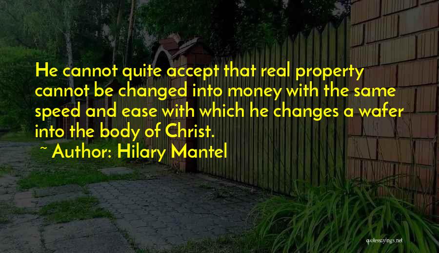 Hilary Mantel Quotes: He Cannot Quite Accept That Real Property Cannot Be Changed Into Money With The Same Speed And Ease With Which