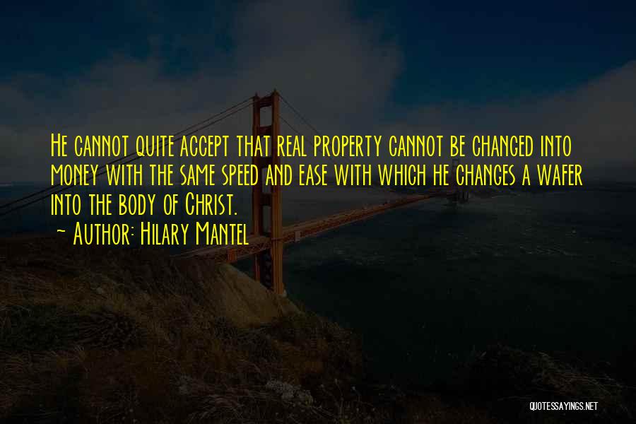 Hilary Mantel Quotes: He Cannot Quite Accept That Real Property Cannot Be Changed Into Money With The Same Speed And Ease With Which