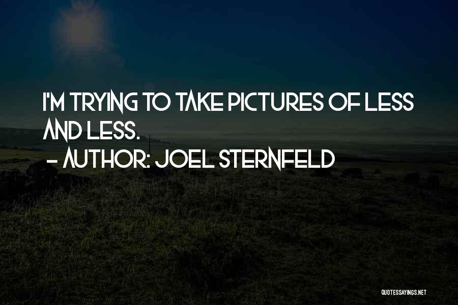Joel Sternfeld Quotes: I'm Trying To Take Pictures Of Less And Less.