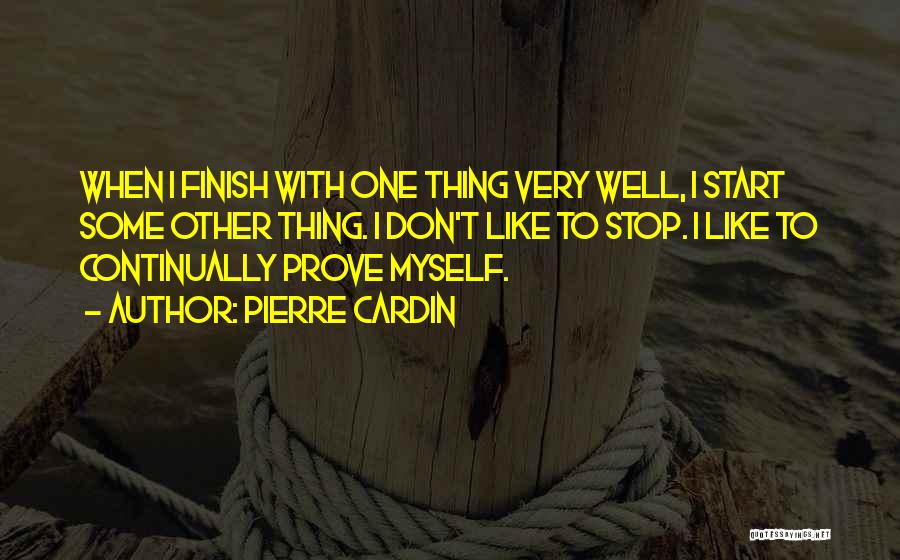 Pierre Cardin Quotes: When I Finish With One Thing Very Well, I Start Some Other Thing. I Don't Like To Stop. I Like