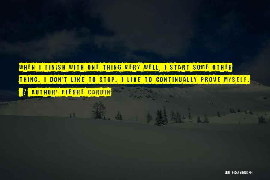 Pierre Cardin Quotes: When I Finish With One Thing Very Well, I Start Some Other Thing. I Don't Like To Stop. I Like