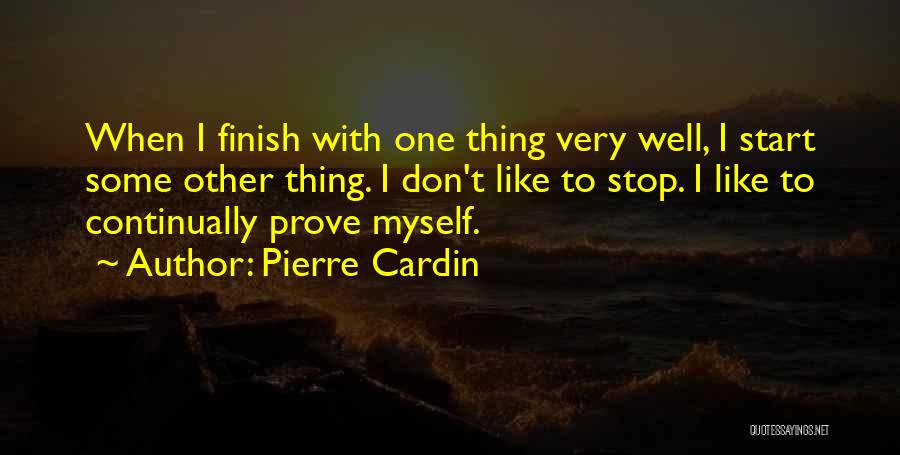 Pierre Cardin Quotes: When I Finish With One Thing Very Well, I Start Some Other Thing. I Don't Like To Stop. I Like