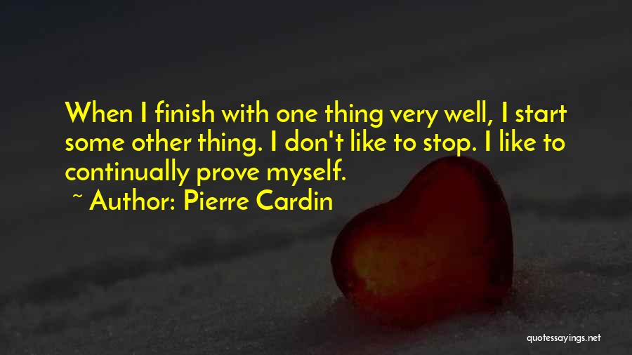 Pierre Cardin Quotes: When I Finish With One Thing Very Well, I Start Some Other Thing. I Don't Like To Stop. I Like