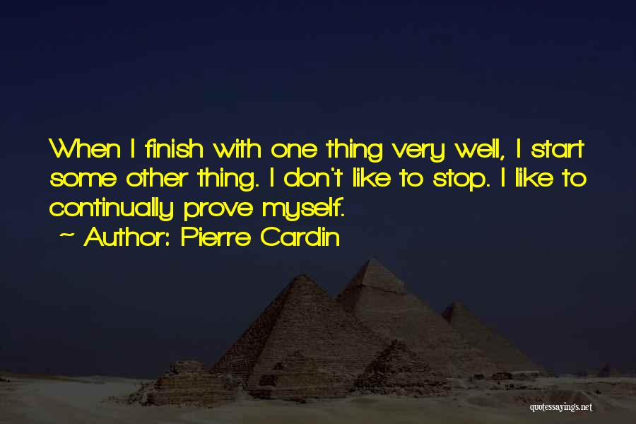 Pierre Cardin Quotes: When I Finish With One Thing Very Well, I Start Some Other Thing. I Don't Like To Stop. I Like