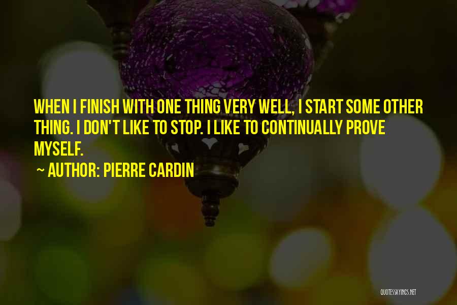 Pierre Cardin Quotes: When I Finish With One Thing Very Well, I Start Some Other Thing. I Don't Like To Stop. I Like