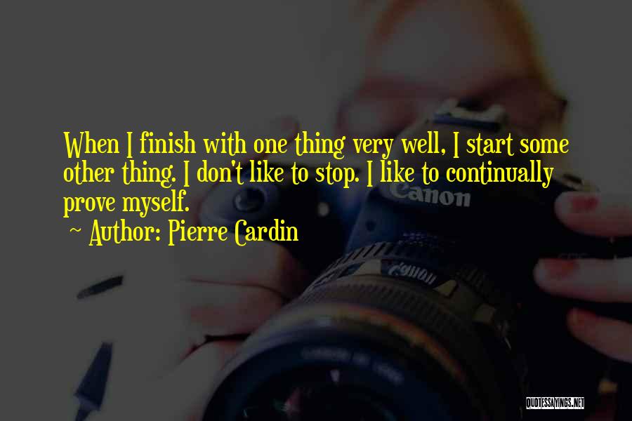 Pierre Cardin Quotes: When I Finish With One Thing Very Well, I Start Some Other Thing. I Don't Like To Stop. I Like