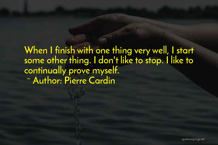 Pierre Cardin Quotes: When I Finish With One Thing Very Well, I Start Some Other Thing. I Don't Like To Stop. I Like