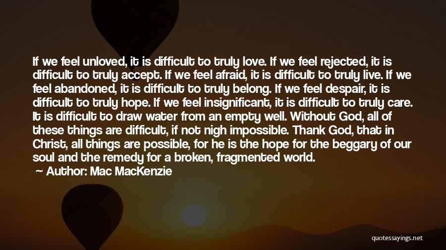 Mac MacKenzie Quotes: If We Feel Unloved, It Is Difficult To Truly Love. If We Feel Rejected, It Is Difficult To Truly Accept.