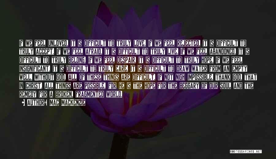 Mac MacKenzie Quotes: If We Feel Unloved, It Is Difficult To Truly Love. If We Feel Rejected, It Is Difficult To Truly Accept.