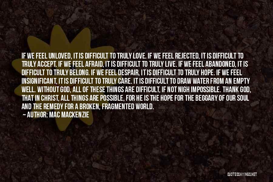 Mac MacKenzie Quotes: If We Feel Unloved, It Is Difficult To Truly Love. If We Feel Rejected, It Is Difficult To Truly Accept.