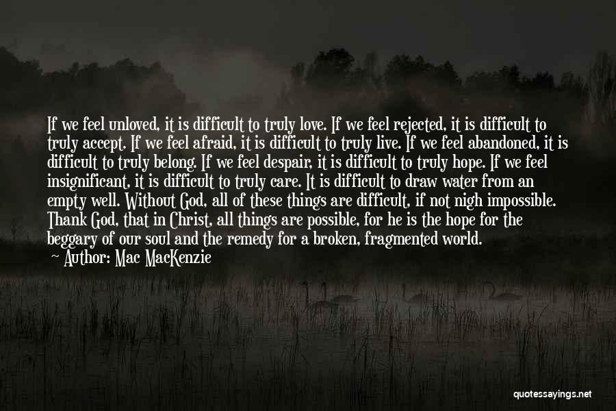 Mac MacKenzie Quotes: If We Feel Unloved, It Is Difficult To Truly Love. If We Feel Rejected, It Is Difficult To Truly Accept.