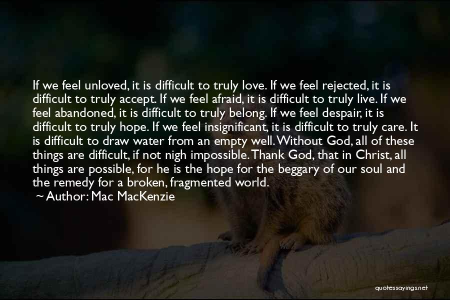 Mac MacKenzie Quotes: If We Feel Unloved, It Is Difficult To Truly Love. If We Feel Rejected, It Is Difficult To Truly Accept.