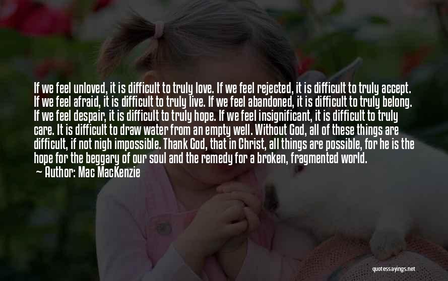 Mac MacKenzie Quotes: If We Feel Unloved, It Is Difficult To Truly Love. If We Feel Rejected, It Is Difficult To Truly Accept.