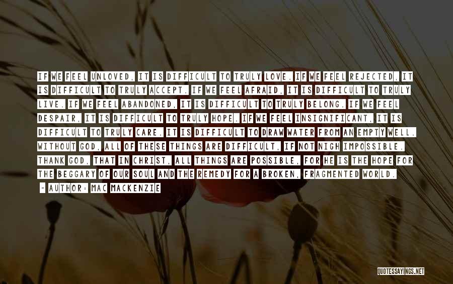 Mac MacKenzie Quotes: If We Feel Unloved, It Is Difficult To Truly Love. If We Feel Rejected, It Is Difficult To Truly Accept.