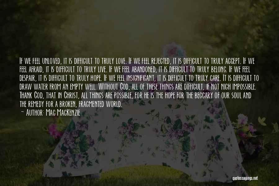 Mac MacKenzie Quotes: If We Feel Unloved, It Is Difficult To Truly Love. If We Feel Rejected, It Is Difficult To Truly Accept.