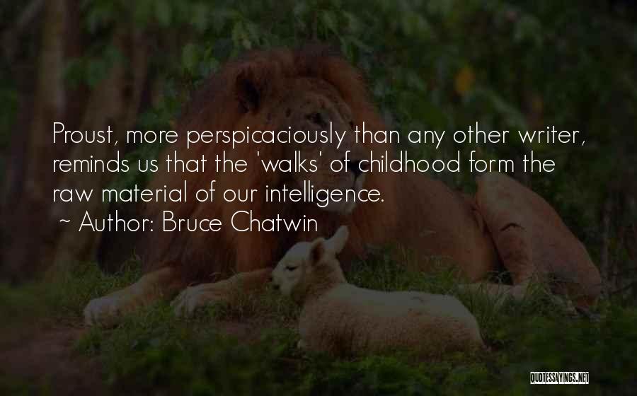 Bruce Chatwin Quotes: Proust, More Perspicaciously Than Any Other Writer, Reminds Us That The 'walks' Of Childhood Form The Raw Material Of Our