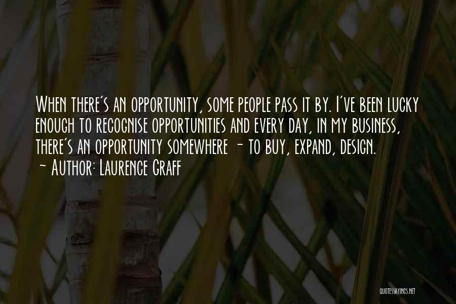 Laurence Graff Quotes: When There's An Opportunity, Some People Pass It By. I've Been Lucky Enough To Recognise Opportunities And Every Day, In