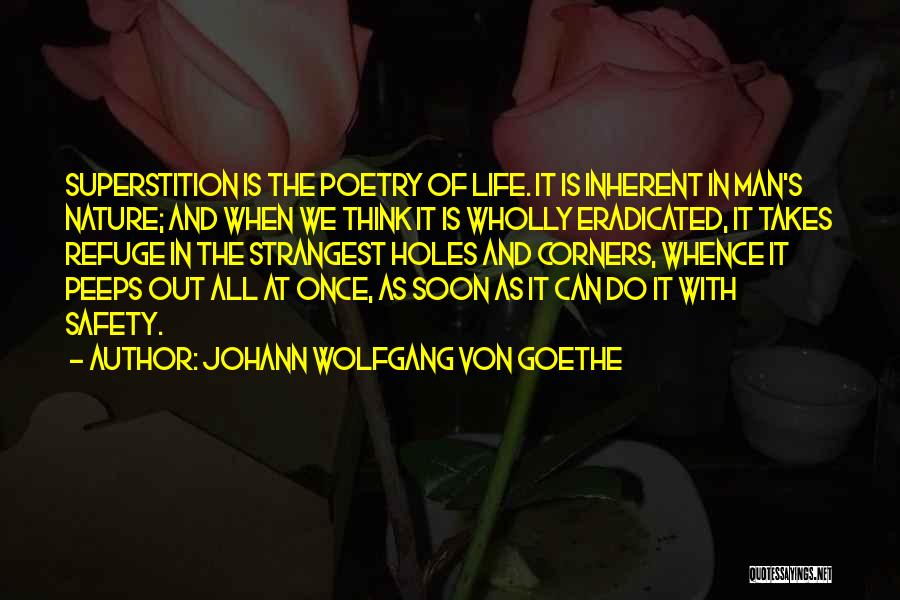 Johann Wolfgang Von Goethe Quotes: Superstition Is The Poetry Of Life. It Is Inherent In Man's Nature; And When We Think It Is Wholly Eradicated,
