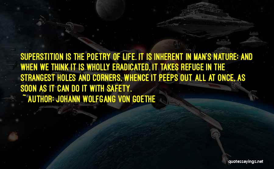 Johann Wolfgang Von Goethe Quotes: Superstition Is The Poetry Of Life. It Is Inherent In Man's Nature; And When We Think It Is Wholly Eradicated,