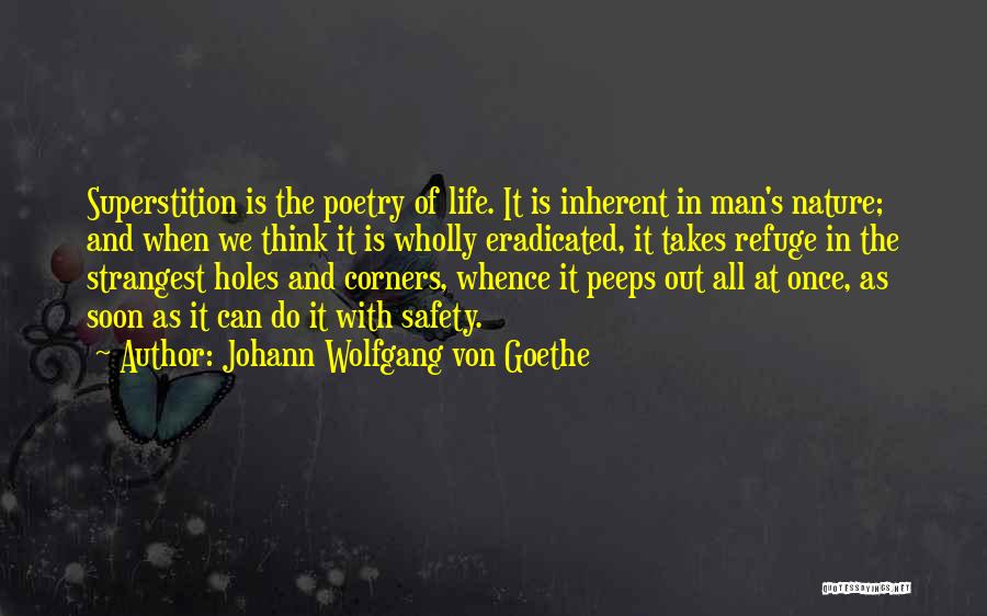 Johann Wolfgang Von Goethe Quotes: Superstition Is The Poetry Of Life. It Is Inherent In Man's Nature; And When We Think It Is Wholly Eradicated,