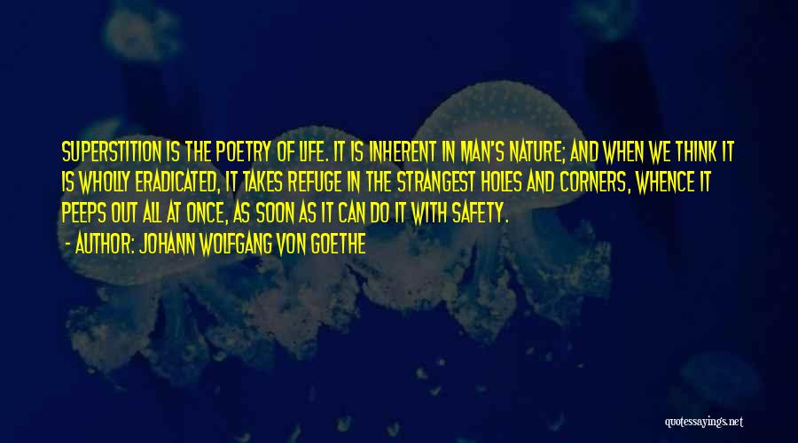 Johann Wolfgang Von Goethe Quotes: Superstition Is The Poetry Of Life. It Is Inherent In Man's Nature; And When We Think It Is Wholly Eradicated,