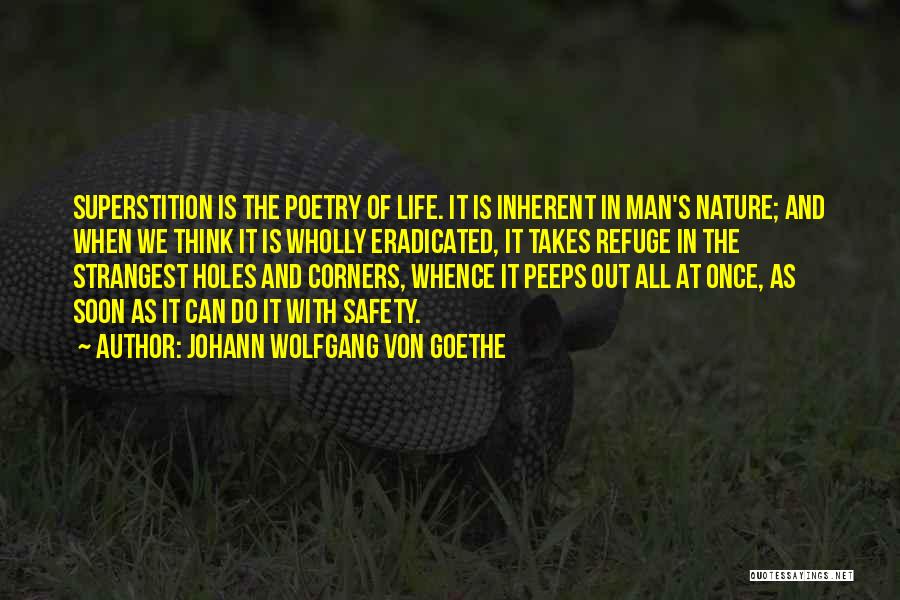 Johann Wolfgang Von Goethe Quotes: Superstition Is The Poetry Of Life. It Is Inherent In Man's Nature; And When We Think It Is Wholly Eradicated,
