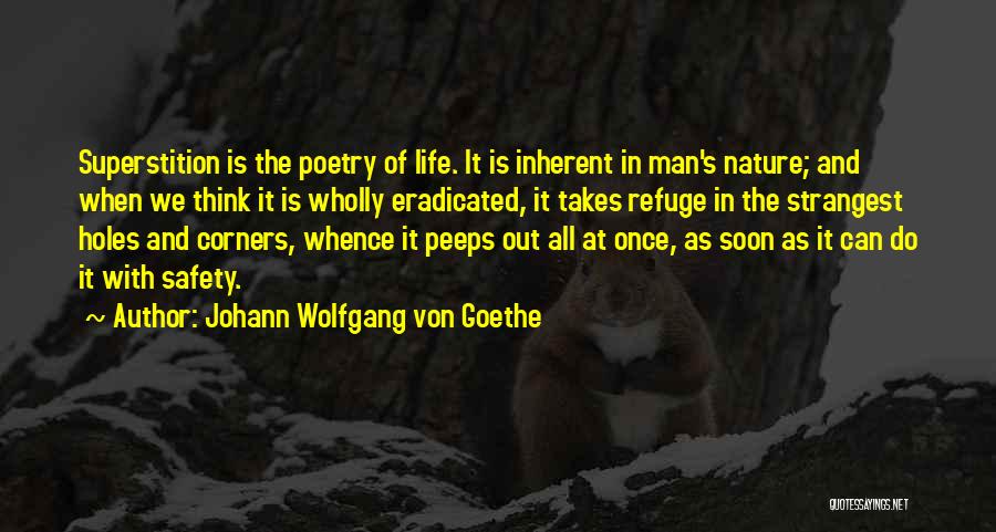 Johann Wolfgang Von Goethe Quotes: Superstition Is The Poetry Of Life. It Is Inherent In Man's Nature; And When We Think It Is Wholly Eradicated,
