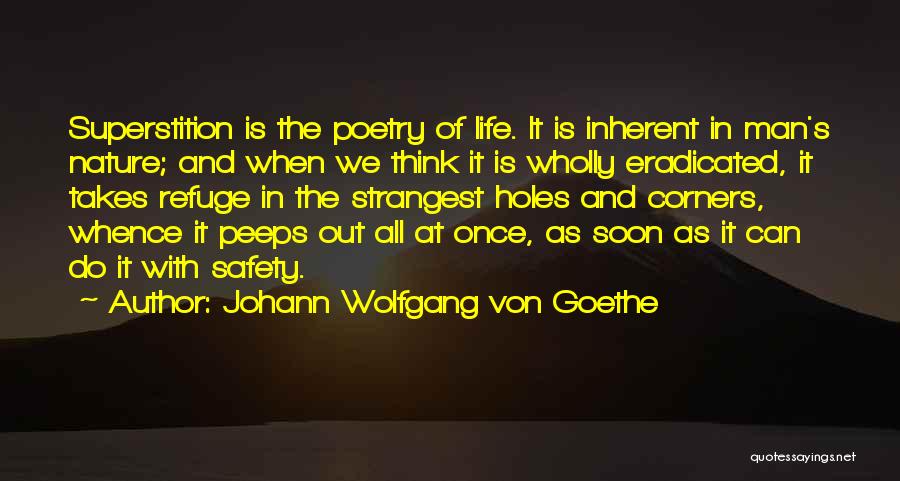 Johann Wolfgang Von Goethe Quotes: Superstition Is The Poetry Of Life. It Is Inherent In Man's Nature; And When We Think It Is Wholly Eradicated,