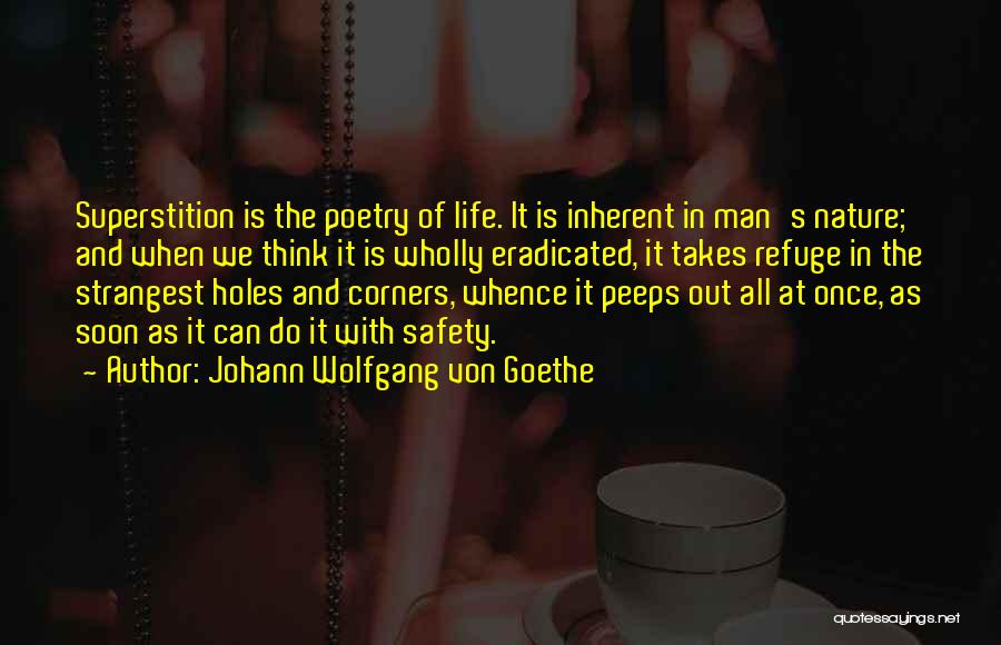 Johann Wolfgang Von Goethe Quotes: Superstition Is The Poetry Of Life. It Is Inherent In Man's Nature; And When We Think It Is Wholly Eradicated,
