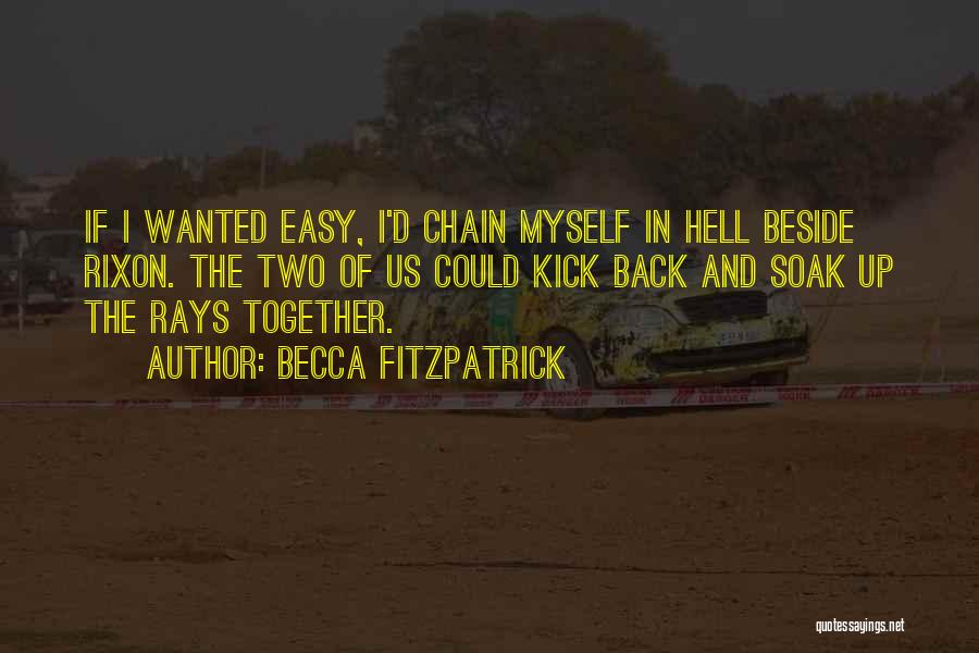 Becca Fitzpatrick Quotes: If I Wanted Easy, I'd Chain Myself In Hell Beside Rixon. The Two Of Us Could Kick Back And Soak