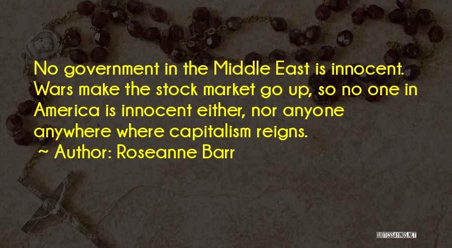 Roseanne Barr Quotes: No Government In The Middle East Is Innocent. Wars Make The Stock Market Go Up, So No One In America