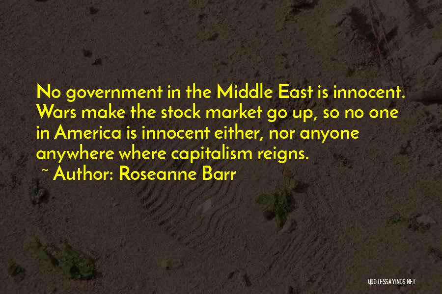 Roseanne Barr Quotes: No Government In The Middle East Is Innocent. Wars Make The Stock Market Go Up, So No One In America