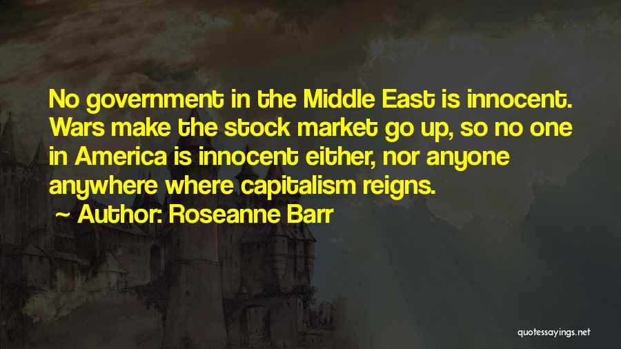 Roseanne Barr Quotes: No Government In The Middle East Is Innocent. Wars Make The Stock Market Go Up, So No One In America