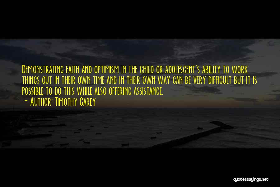 Timothy Carey Quotes: Demonstrating Faith And Optimism In The Child Or Adolescent's Ability To Work Things Out In Their Own Time And In