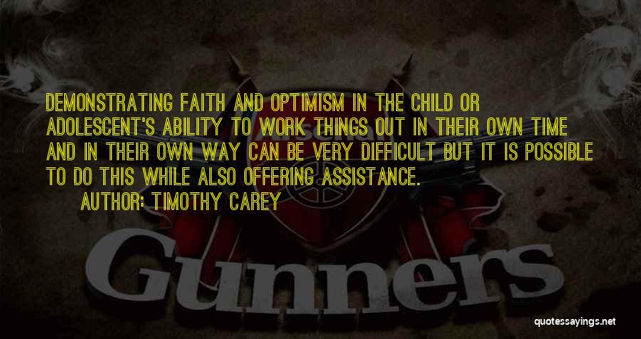 Timothy Carey Quotes: Demonstrating Faith And Optimism In The Child Or Adolescent's Ability To Work Things Out In Their Own Time And In