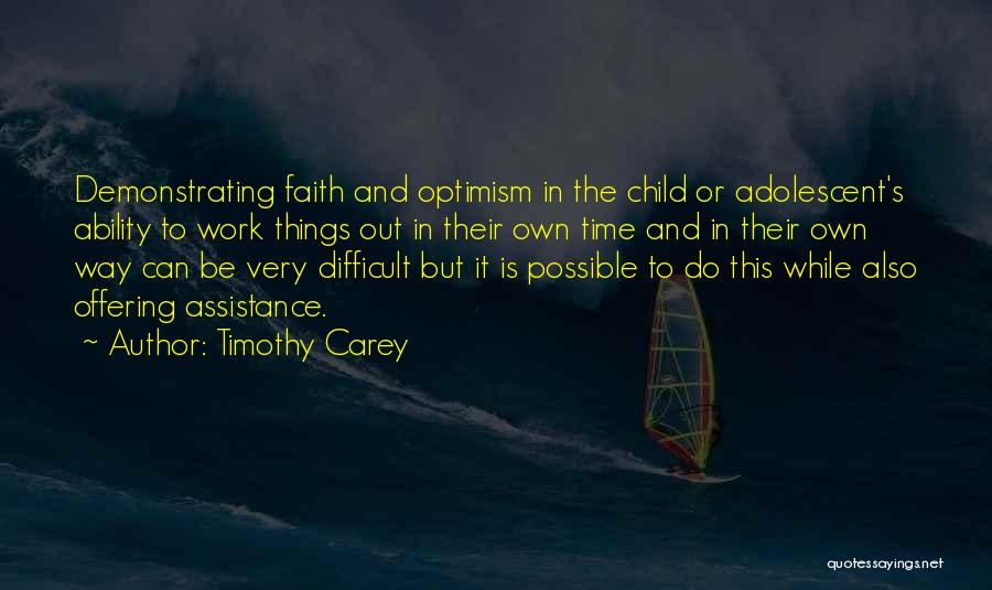 Timothy Carey Quotes: Demonstrating Faith And Optimism In The Child Or Adolescent's Ability To Work Things Out In Their Own Time And In