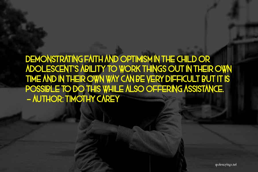 Timothy Carey Quotes: Demonstrating Faith And Optimism In The Child Or Adolescent's Ability To Work Things Out In Their Own Time And In